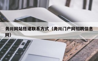 赵县务川网站搭建联系方式（务川门户网招聘信息网）