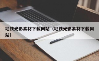 赵县地铁光影素材下载网站（地铁光影素材下载网站）